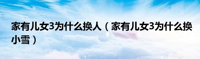 家有儿女3为什么换小雪(家有儿女3为什么换人)
