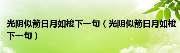 光阴似箭日月如梭下一句(光阴似箭日月如梭下一句)