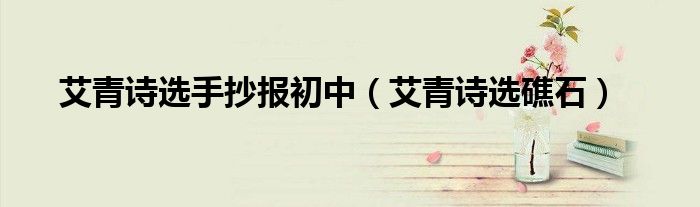 艾青诗选礁石(艾青诗选手抄报初中)
