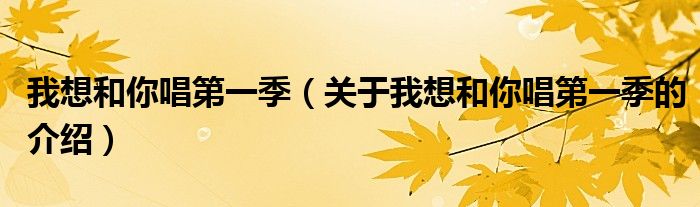 关于我想和你唱第一季的介绍(我想和你唱第一季)
