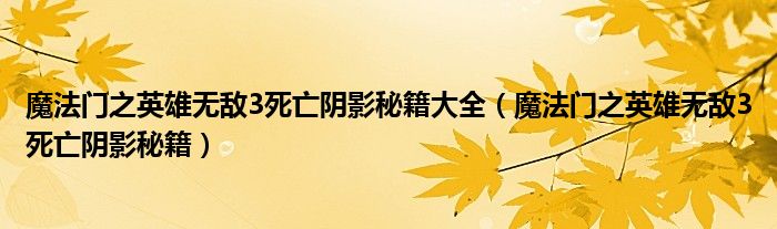 魔法门之英雄无敌3死亡阴影秘籍(魔法门之英雄无敌3死亡阴影秘籍大全)