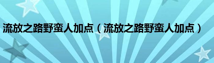 流放之路野蛮人加点(流放之路野蛮人加点)