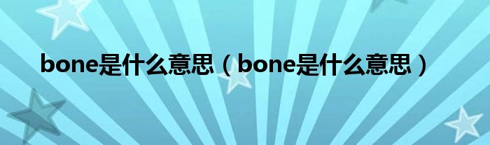 bone是什么意思(bone是什么意思)