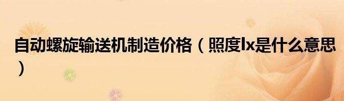照度lx是什么意思(自动螺旋输送机制造价格)