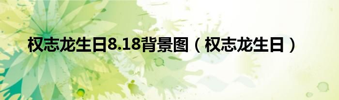 权志龙生日(权志龙生日8.18背景图)