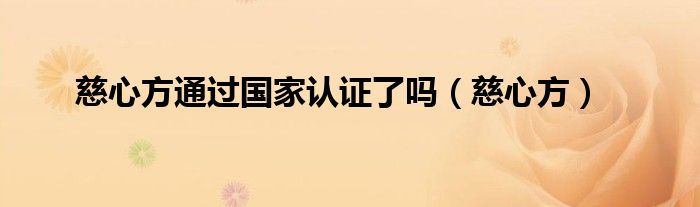慈心方(慈心方通过国家认证了吗)