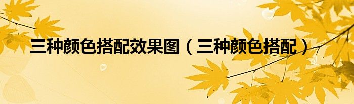 三种颜色搭配(三种颜色搭配效果图)