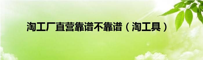 淘工具(淘工厂直营靠谱不靠谱)
