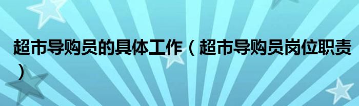 超市导购员岗位职责(超市导购员的具体工作)