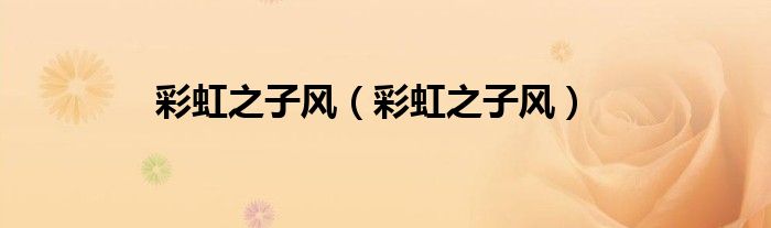 彩虹之子风(彩虹之子风)