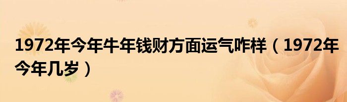 1972年今年几岁(1972年今年牛年钱财方面运气咋样)