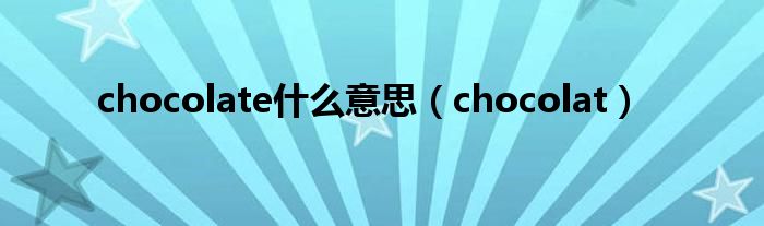 chocolat(chocolate什么意思)