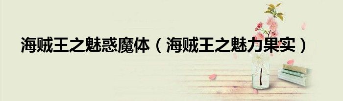 海贼王之魅力果实(海贼王之魅惑魔体)