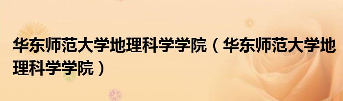 华东师范大学地理科学学院(华东师范大学地理科学学院)