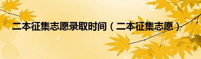 二本征集志愿(二本征集志愿录取时间)