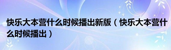 快乐大本营什么时候播出(快乐大本营什么时候播出新版)