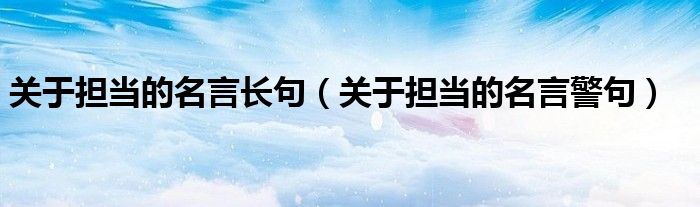 关于担当的名言警句(关于担当的名言长句)