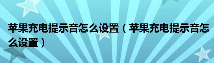 苹果充电提示音怎么设置(苹果充电提示音怎么设置)