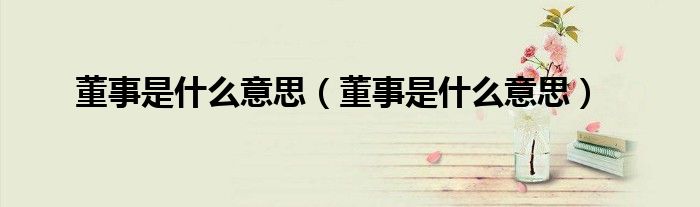 董事是什么意思(董事是什么意思)