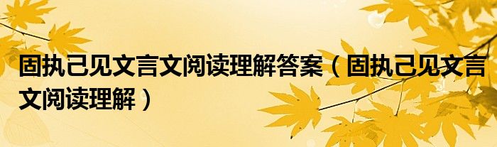 固执己见文言文阅读理解(固执己见文言文阅读理解答案)