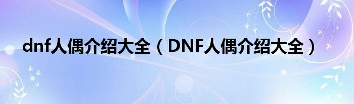 DNF人偶介绍大全(dnf人偶介绍大全)