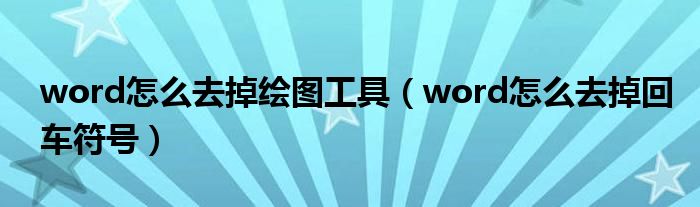 word怎么去掉回车符号(word怎么去掉绘图工具)