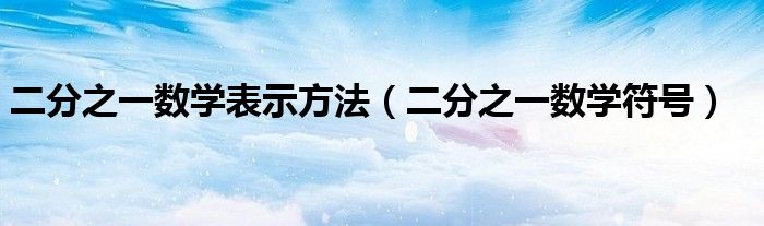 二分之一数学符号(二分之一数学表示方法)