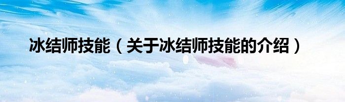 关于冰结师技能的介绍(冰结师技能)