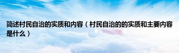 村民自治的的实质和主要内容是什么(简述村民自治的实质和内容)