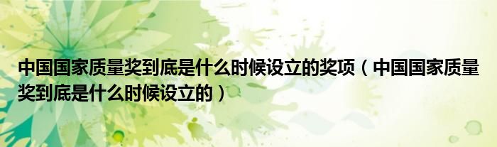中国国家质量奖到底是什么时候设立的(中国国家质量奖到底是什么时候设立的奖项)