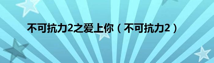 不可抗力2(不可抗力2之爱上你)