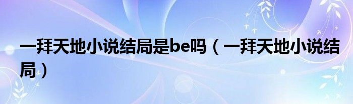 一拜天地小说结局(一拜天地小说结局是be吗)
