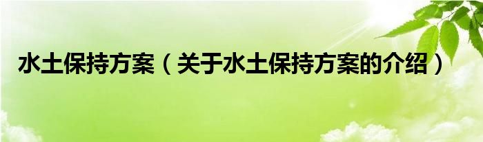 关于水土保持方案的介绍(水土保持方案)