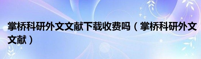 掌桥科研外文文献(掌桥科研外文文献下载收费吗)
