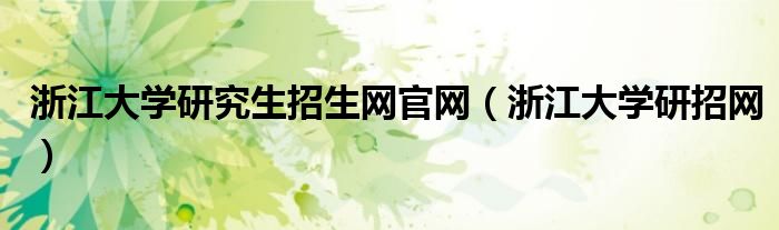 浙江大学研招网(浙江大学研究生招生网官网)