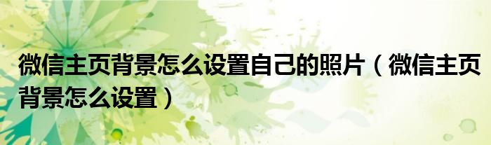 微信主页背景怎么设置(微信主页背景怎么设置自己的照片)