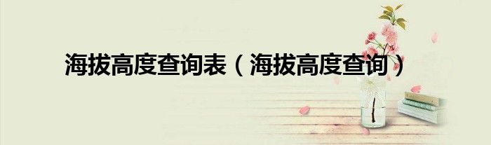 海拔高度查询(海拔高度查询表)