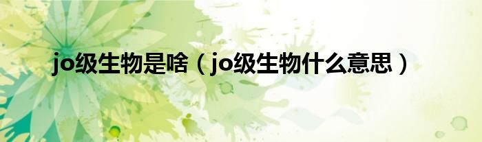 jo级生物什么意思(jo级生物是啥)