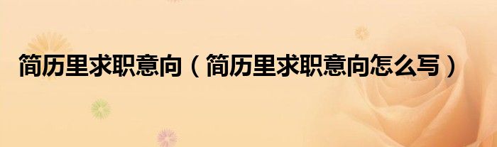 简历里求职意向怎么写(简历里求职意向)