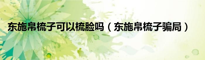 东施帛梳子骗局(东施帛梳子可以梳脸吗)