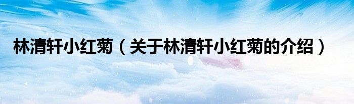 关于林清轩小红菊的介绍(林清轩小红菊)