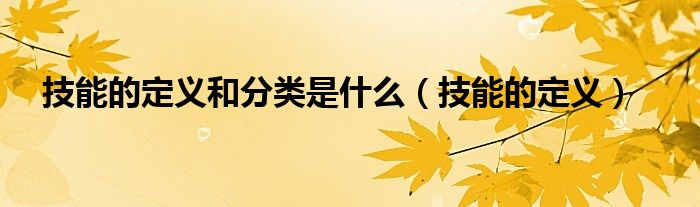 技能的定义(技能的定义和分类是什么)