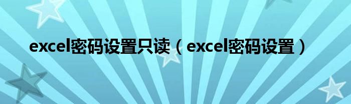 excel密码设置(excel密码设置只读)