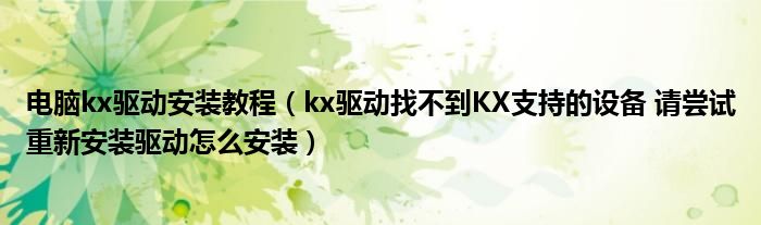 kx驱动找不到KX支持的设备 请尝试重新安装驱动怎么安装(电脑kx驱动安装教程)