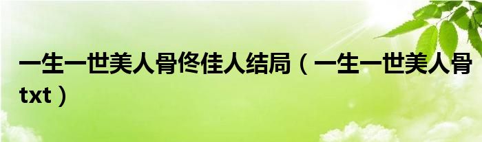 一生一世美人骨txt(一生一世美人骨佟佳人结局)
