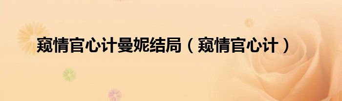 窥情官心计(窥情官心计曼妮结局)