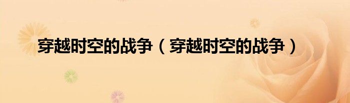 穿越时空的战争(穿越时空的战争)