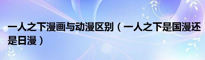 一人之下是国漫还是日漫(一人之下漫画与动漫区别)
