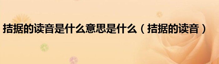 拮据的读音(拮据的读音是什么意思是什么)