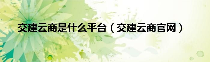 交建云商官网(交建云商是什么平台)